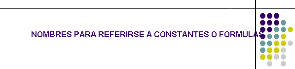 NOMBRES PARA REFERIRSE A CONSTANTES O FORMULAS