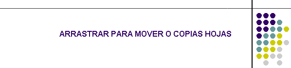 ARRASTRAR PARA MOVER O COPIAS HOJAS